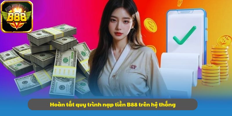Hoàn tất quy trình nạp tiền B88 trên hệ thống
